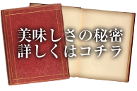 美味しさの秘密　詳しくはコチラ