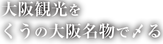 大阪観光をくうの大阪名物で〆る